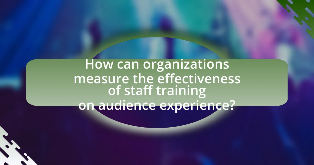 How can organizations measure the effectiveness of staff training on audience experience?